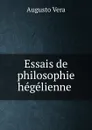 Essais de philosophie hegelienne . - Augusto Vera