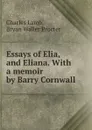 Essays of Elia, and Eliana. With a memoir by Barry Cornwall - Charles Lamb