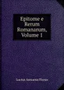 Epitome e Rerum Romanarum, Volume 1 - Lucius Annaeus Florus