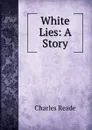 White Lies: A Story - Charles Reade