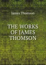 THE WORKS OF JAMES THOMSON - James Thomson