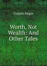 Worth, Not Wealth: And Other Tales - Cousin Angie