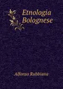 Etnologia Bolognese - Alfonso Rubbiana