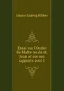 Essai sur l.Ordre de Malte ou de st. Jean et sur ses rapports avec l . - Johann Ludwig Klüber