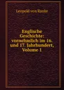 Englische Geschichte: vornehmlich im 16. und 17. Jahrhundert, Volume 1 - Leopold von Ranke
