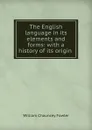 The English language in its elements and forms: with a history of its origin . - William Chauncey Fowler