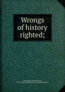 Wrongs of history righted; - Mildred Lewis Rutherford