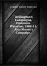 Wellington.s Campaigns, Peninsula-Waterloo, 1808-15: Also Moore.s Campaign . - Charles Walker Robinson