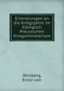 Erinnerungen an die Kriegsjahre im Koniglich Preussichen Kriegsministerium - Ernst von Wrisberg