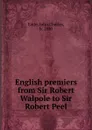 English premiers from Sir Robert Walpole to Sir Robert Peel - John Charles Earle