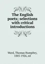 The English poets; selections with critical introductions - Thomas Humphry Ward