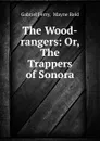 The Wood-rangers: Or, The Trappers of Sonora - Gabriel Ferry