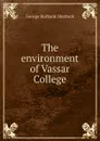 The environment of Vassar College - George Burbank Shattuck