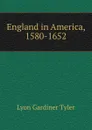 England in America, 1580-1652 - Lyon Gardiner Tyler