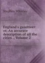 England.s gazetteer: or, An accurate description of all the cities ., Volume 2 - Stephen Whatley