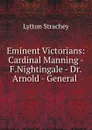 Eminent Victorians: Cardinal Manning - F.Nightingale - Dr.Arnold - General . - Lytton Strachey