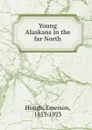 Young Alaskans in the far North - Emerson Hough