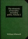 The elements of morality: including polity, Volume 2 - William Whewell