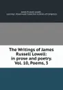 The Writings of James Russell Lowell: in prose and poetry. Vol. 10, Poems, 3 - James Russell Lowell