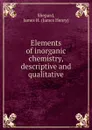 Elements of inorganic chemistry, descriptive and qualitative - James Henry Shepard