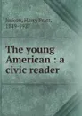 The young American : a civic reader - Harry Pratt Judson