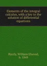 Elements of the integral calculus, with a key to the solution of differential equations - William Elwood Byerly