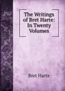 The Writings of Bret Harte: In Twenty Volumes - Bret Harte