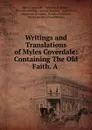 Writings and Translations of Myles Coverdale: Containing The Old Faith. A . - Miles Coverdale
