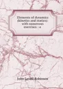 Elements of dynamics (kinetics and statics): with numerous exercises : a . - John Lovell Robinson