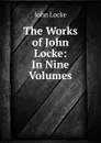 The Works of John Locke: In Nine Volumes - John Locke