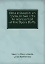 Elisa e Claudio: an opera, in two acts. As represented at the Opera Buffa . - Saverio Mercadante