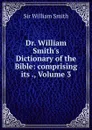 Dr. William Smith.s Dictionary of the Bible: comprising its ., Volume 3 - Smith William