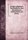 Einiges allgemein Verstandliche uber Eisenbahnen: insbesondere als Privat . - August Leopold Crelle