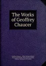 The Works of Geoffrey Chaucer - Geoffrey Chaucer