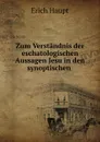 Zum Verstandnis der eschatologischen Aussagen Jesu in den synoptischen . - Erich Haupt