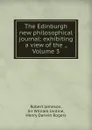 The Edinburgh new philosophical journal: exhibiting a view of the ., Volume 3 - Robert Jameson