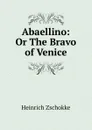 Abaellino: Or The Bravo of Venice - Heinrich Zschokke