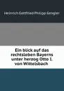 Ein blick auf das rechtsleben Bayerns unter herzog Otto I. von Wittelsbach . - Heinrich Gottfried Philipp Gengler