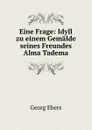 Eine Frage: Idyll zu einem Gemalde seines Freundes Alma Tadema - Georg Ebers