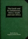 The Earth and Its Inhabitants, Africa: South and east Africa - Elisée Reclus