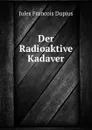 Der Radioaktive Kadaver - Jules Francois Dupius