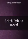Edith Lyle: a novel - Holmes Mary Jane