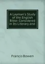 A Layman.s Study of the English Bible: Considered in Its Literary and . - Francis Bowen