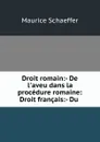 Droit romain:- De l.aveu dans la procedure romaine: Droit francais:- Du . - Maurice Schaeffer