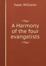 A Harmony of the four evangelists - Williams Isaac