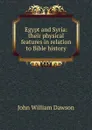 Egypt and Syria: their physical features in relation to Bible history - John William Dawson