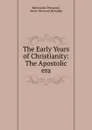 The Early Years of Christianity: The Apostolic era - Edmond de Pressensé