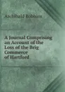 A Journal Comprising an Account of the Loss of the Brig Commerce of Hartford . - Archibald Robbins