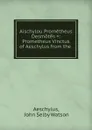Aischylou Prometheus Desmotes .: Prometheus Vinctus of Aeschylus from the . - John Selby Watson
