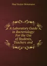 A Laboratory Guide in Bacteriology: For the Use of Students, Teachers and . - Paul Gustav Heinemann